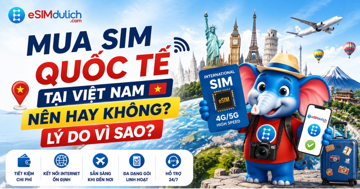 Mua SIM quốc tế tại Việt Nam nên hay không lý do vì sao