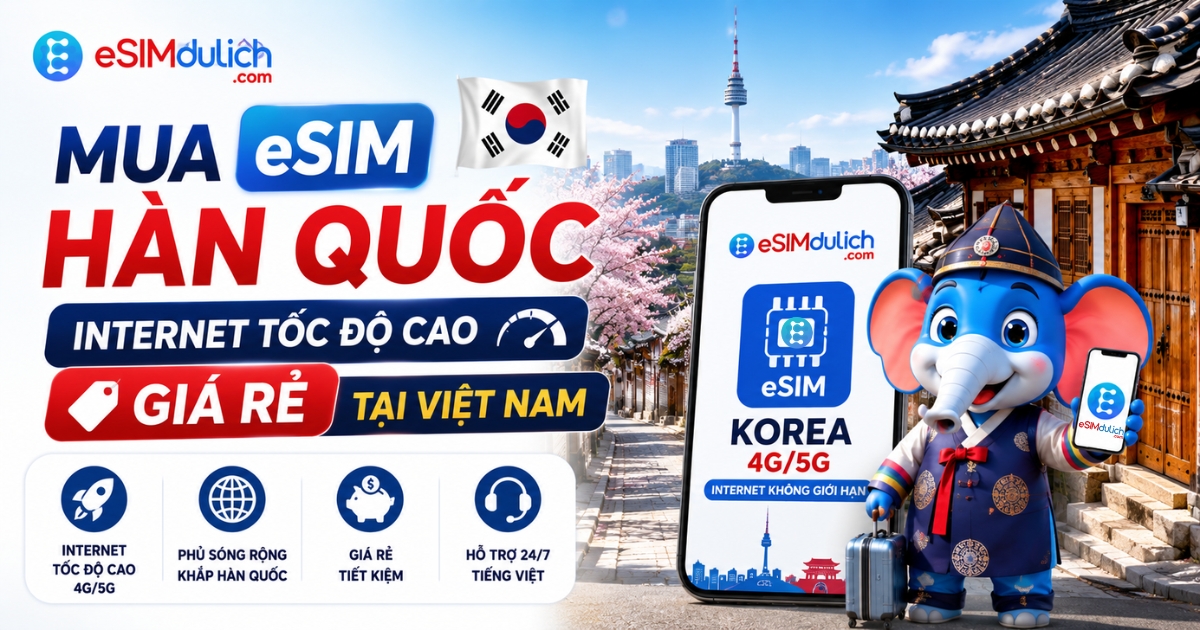 Mua eSIM Hàn Quốc Internet tốc độ cao giá rẻ tại Việt Nam