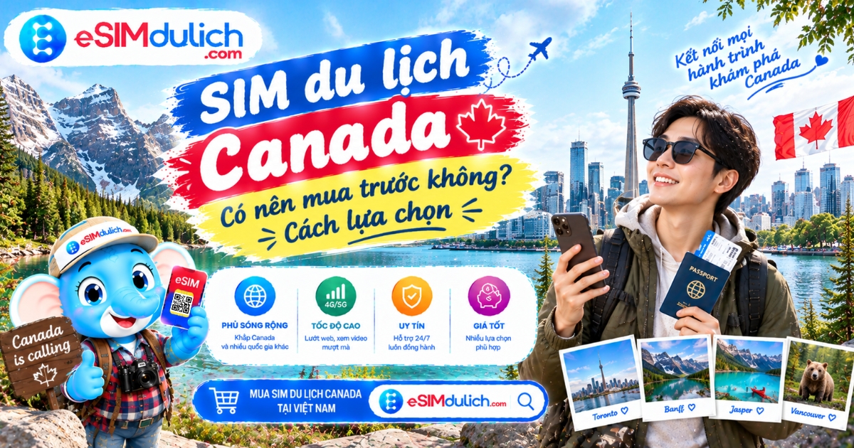 SIM du lịch Canada có nên mua trước không? Cách lựa chọn