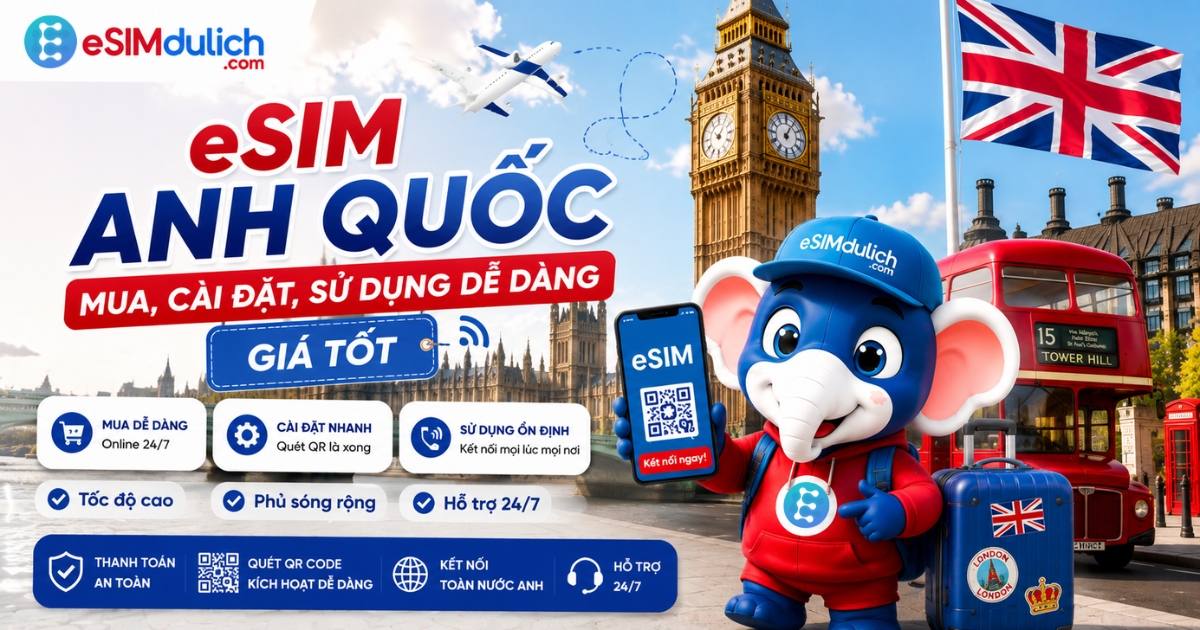 eSIM Anh Quốc mua cài đặt sử dụng dễ dàng giá tốt tại London Edinburgh Manchester từ esimdulich.com