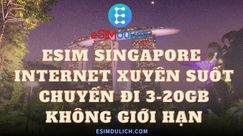 eSIM Singapore Internet xuyên suốt chuyến đi 3-20GB không giới hạn