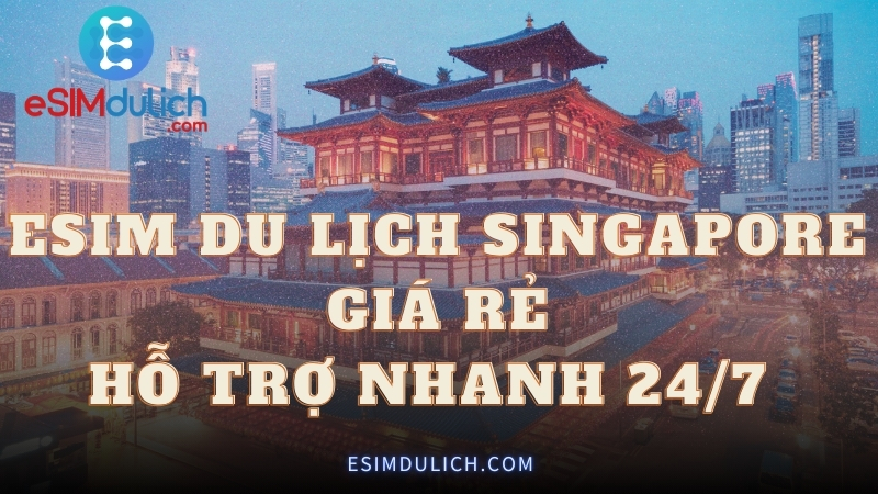 eSIM du lịch Singapore giá rẻ hỗ trợ nhanh 24/7 